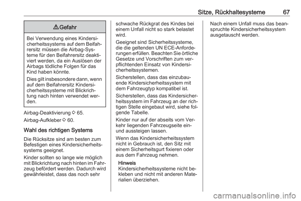 OPEL INSIGNIA 2016.5  Betriebsanleitung (in German) Sitze, Rückhaltesysteme679Gefahr
Bei Verwendung eines Kindersi‐
cherheitssystems auf dem Beifah‐ rersitz müssen die Airbag-Sys‐
teme für den Beifahrersitz deakti‐
viert werden, da ein Ausl�