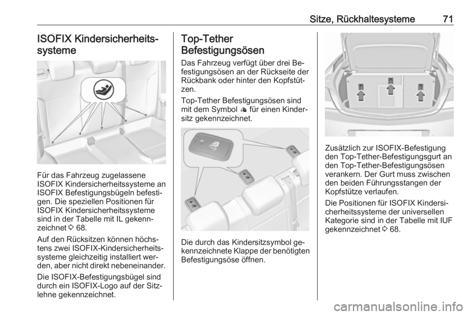 OPEL INSIGNIA 2016.5 Betriebsanleitung (in German) Sitze, Rückhaltesysteme71ISOFIX Kindersicherheits‐
systeme
Für das Fahrzeug zugelassene
ISOFIX Kindersicherheitssysteme an
ISOFIX Befestigungsbügeln befesti‐
gen. Die speziellen Positionen für OPEL INSIGNIA 2016.5 Betriebsanleitung (in German) Sitze, Rückhaltesysteme71ISOFIX Kindersicherheits‐
systeme
Für das Fahrzeug zugelassene
ISOFIX Kindersicherheitssysteme an
ISOFIX Befestigungsbügeln befesti‐
gen. Die speziellen Positionen für