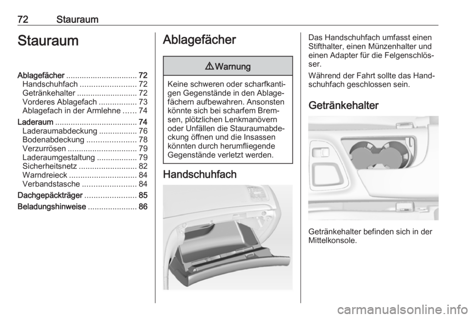 OPEL INSIGNIA 2016.5  Betriebsanleitung (in German) 72StauraumStauraumAblagefächer................................ 72
Handschuhfach ......................... 72
Getränkehalter ........................... 72
Vorderes Ablagefach .................73
Abl