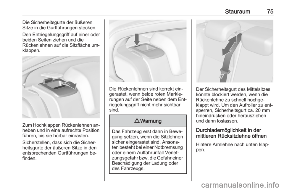 OPEL INSIGNIA 2016.5  Betriebsanleitung (in German) Stauraum75Die Sicherheitsgurte der äußeren
Sitze in die Gurtführungen stecken.
Den Entriegelungsgriff auf einer oder
beiden Seiten ziehen und die
Rückenlehnen auf die Sitzfläche um‐
klappen.
Zu
