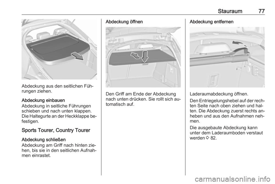 OPEL INSIGNIA 2016.5 Betriebsanleitung (in German) Stauraum77
Abdeckung aus den seitlichen Füh‐
rungen ziehen.
Abdeckung einbauen
Abdeckung in seitliche Führungen
schieben und nach unten klappen.
Die Haltegurte an der Heckklappe be‐ festigen.
Sp OPEL INSIGNIA 2016.5 Betriebsanleitung (in German) Stauraum77
Abdeckung aus den seitlichen Füh‐
rungen ziehen.
Abdeckung einbauen
Abdeckung in seitliche Führungen
schieben und nach unten klappen.
Die Haltegurte an der Heckklappe be‐ festigen.
Sp