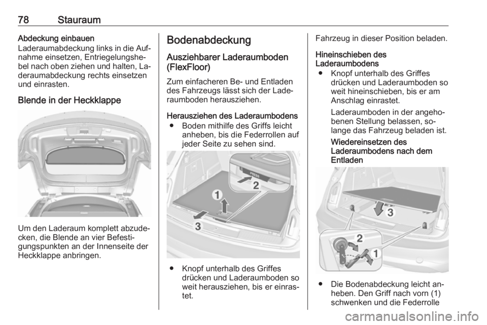 OPEL INSIGNIA 2016.5  Betriebsanleitung (in German) 78StauraumAbdeckung einbauen
Laderaumabdeckung links in die Auf‐
nahme einsetzen, Entriegelungshe‐
bel nach oben ziehen und halten, La‐ deraumabdeckung rechts einsetzen
und einrasten.
Blende in 