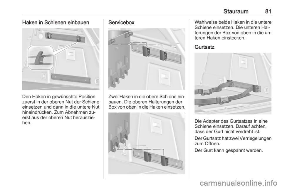 OPEL INSIGNIA 2016.5  Betriebsanleitung (in German) Stauraum81Haken in Schienen einbauen
Den Haken in gewünschte Position
zuerst in der oberen Nut der Schiene
einsetzen und dann in die untere Nut
hineindrücken. Zum Abnehmen zu‐
erst aus der oberen 