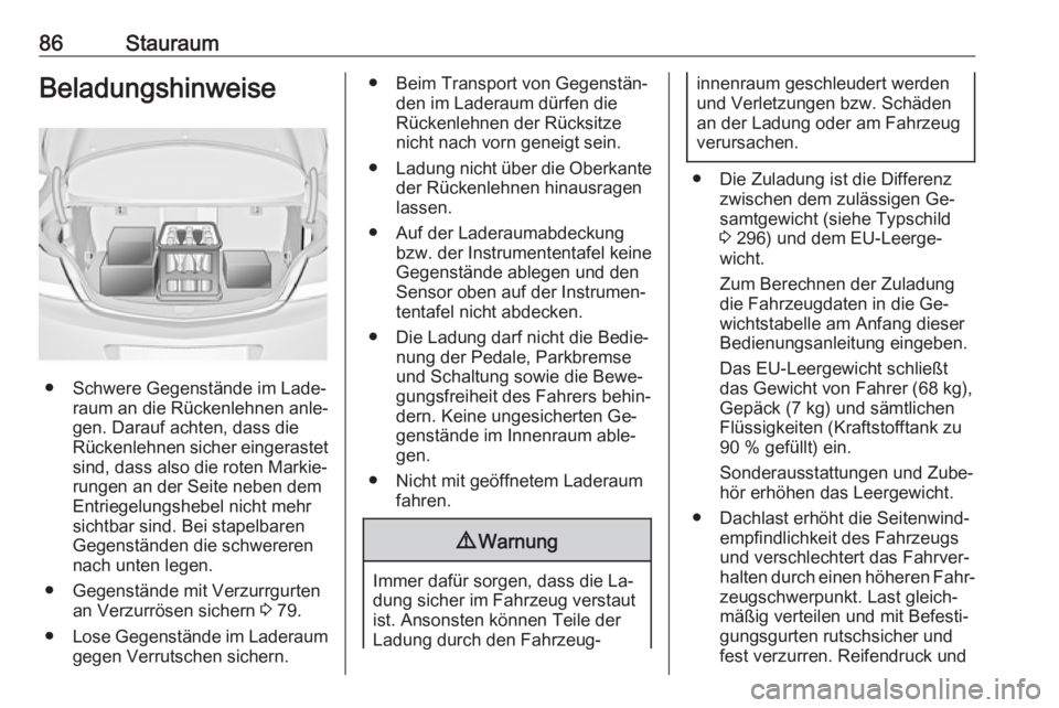 OPEL INSIGNIA 2016.5  Betriebsanleitung (in German) 86StauraumBeladungshinweise
● Schwere Gegenstände im Lade‐raum an die Rückenlehnen anle‐
gen. Darauf achten, dass die
Rückenlehnen sicher eingerastet
sind, dass also die roten Markie‐ runge