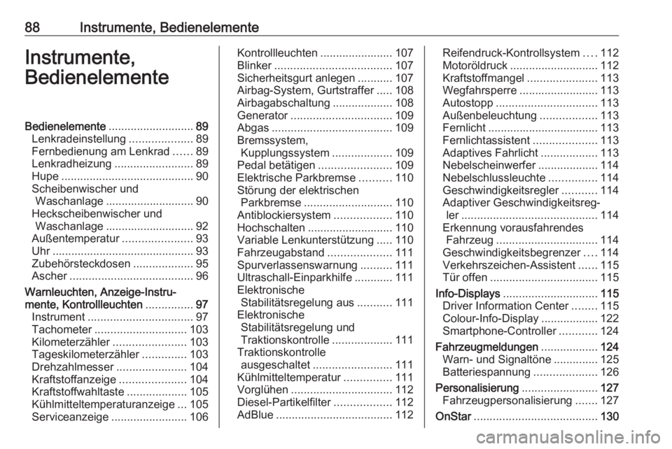 OPEL INSIGNIA 2016.5  Betriebsanleitung (in German) 88Instrumente, BedienelementeInstrumente,
BedienelementeBedienelemente ........................... 89
Lenkradeinstellung ....................89
Fernbedienung am Lenkrad ......89
Lenkradheizung .......