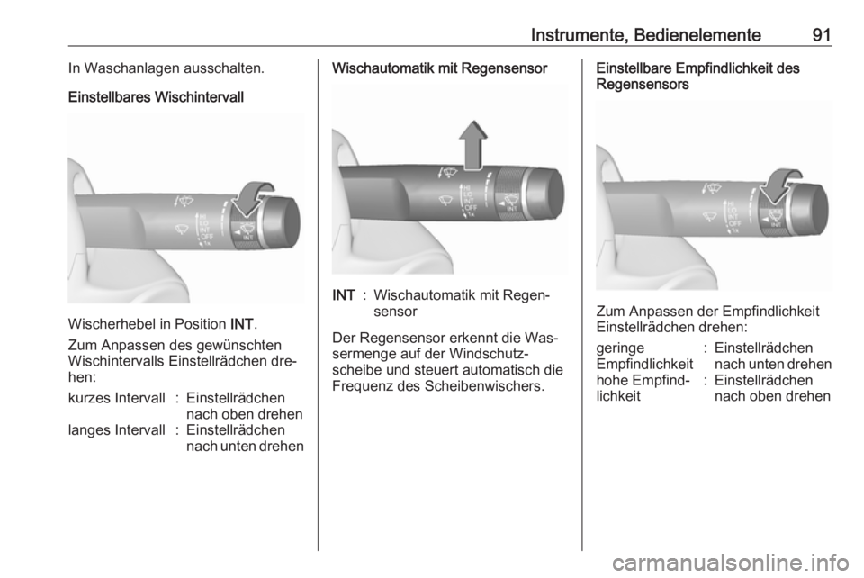 OPEL INSIGNIA 2016.5  Betriebsanleitung (in German) Instrumente, Bedienelemente91In Waschanlagen ausschalten.
Einstellbares Wischintervall
Wischerhebel in Position  INT.
Zum Anpassen des gewünschten
Wischintervalls Einstellrädchen dre‐
hen:
kurzes 