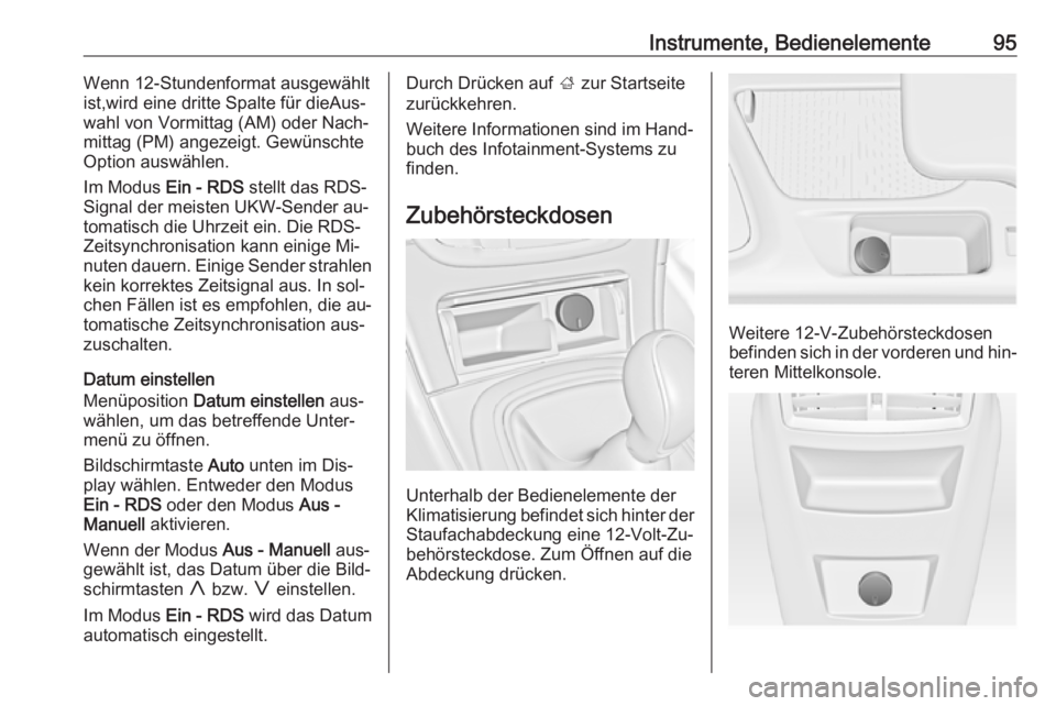 OPEL INSIGNIA 2016.5  Betriebsanleitung (in German) Instrumente, Bedienelemente95Wenn 12-Stundenformat ausgewähltist,wird eine dritte Spalte für dieAus‐
wahl von Vormittag (AM) oder Nach‐
mittag (PM) angezeigt. Gewünschte
Option auswählen.
Im M