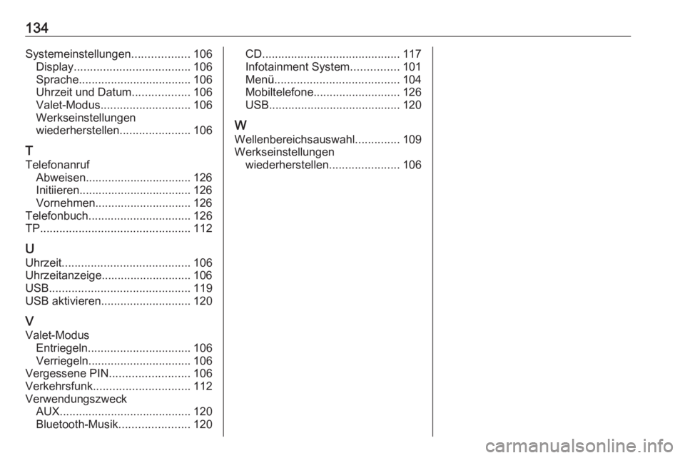 OPEL INSIGNIA 2017 Infotainment-Handbuch (in German) 134Systemeinstellungen..................106
Display .................................... 106
Sprache ................................... 106
Uhrzeit und Datum ..................106
Valet-Modus ....... OPEL INSIGNIA 2017 Infotainment-Handbuch (in German) 134Systemeinstellungen..................106
Display .................................... 106
Sprache ................................... 106
Uhrzeit und Datum ..................106
Valet-Modus .......