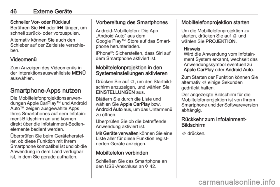 OPEL INSIGNIA 2017  Infotainment-Handbuch (in German) 46Externe GeräteSchneller Vor- oder Rücklauf
Berühren Sie  t oder  v länger, um
schnell zurück- oder vorzuspulen.
Alternativ können Sie auch den
Schieber auf der Zeitleiste verschie‐
ben.
Vide