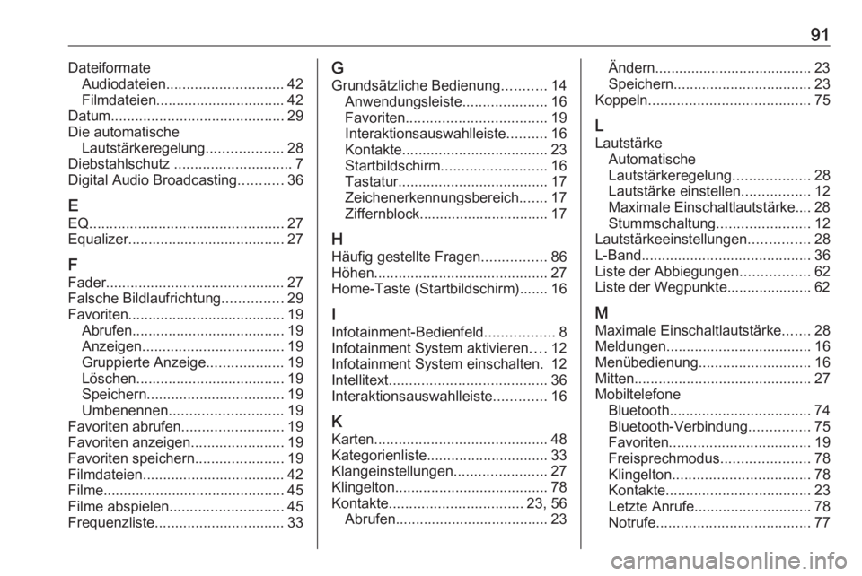 OPEL INSIGNIA 2017  Infotainment-Handbuch (in German) 91DateiformateAudiodateien ............................. 42
Filmdateien................................ 42
Datum ........................................... 29
Die automatische Lautstärkeregelung ...