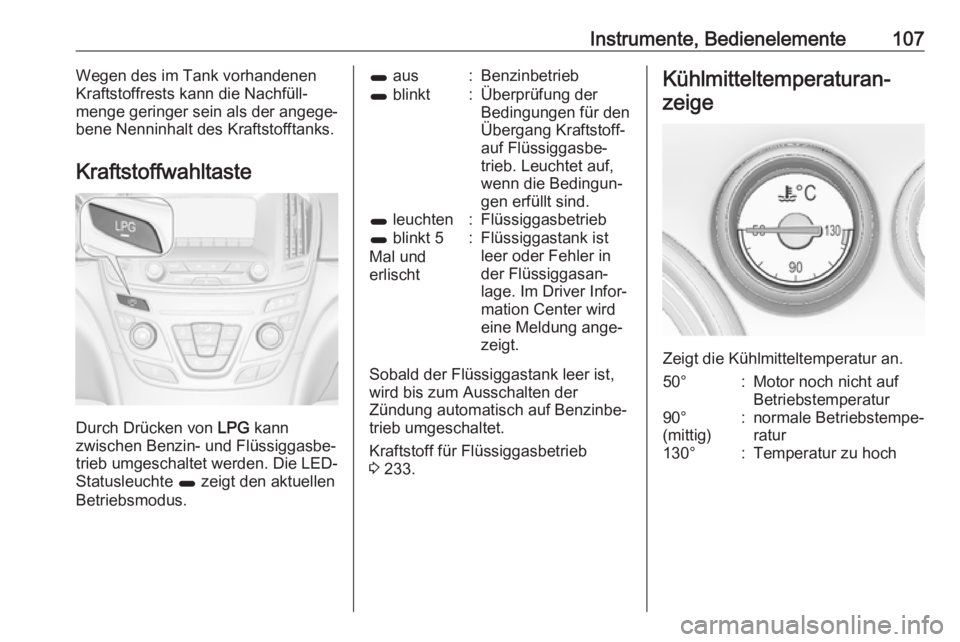 OPEL INSIGNIA 2017 Betriebsanleitung (in German) Instrumente, Bedienelemente107Wegen des im Tank vorhandenen
Kraftstoffrests kann die Nachfüll‐
menge geringer sein als der angege‐
bene Nenninhalt des Kraftstofftanks.
Kraftstoffwahltaste
Durch D OPEL INSIGNIA 2017 Betriebsanleitung (in German) Instrumente, Bedienelemente107Wegen des im Tank vorhandenen
Kraftstoffrests kann die Nachfüll‐
menge geringer sein als der angege‐
bene Nenninhalt des Kraftstofftanks.
Kraftstoffwahltaste
Durch D