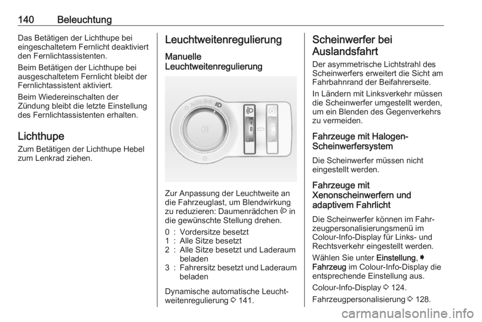 OPEL INSIGNIA 2017 Betriebsanleitung (in German) 140BeleuchtungDas Betätigen der Lichthupe beieingeschaltetem Fernlicht deaktiviert
den Fernlichtassistenten.
Beim Betätigen der Lichthupe bei
ausgeschaltetem Fernlicht bleibt der
Fernlichtassistent OPEL INSIGNIA 2017 Betriebsanleitung (in German) 140BeleuchtungDas Betätigen der Lichthupe beieingeschaltetem Fernlicht deaktiviert
den Fernlichtassistenten.
Beim Betätigen der Lichthupe bei
ausgeschaltetem Fernlicht bleibt der
Fernlichtassistent