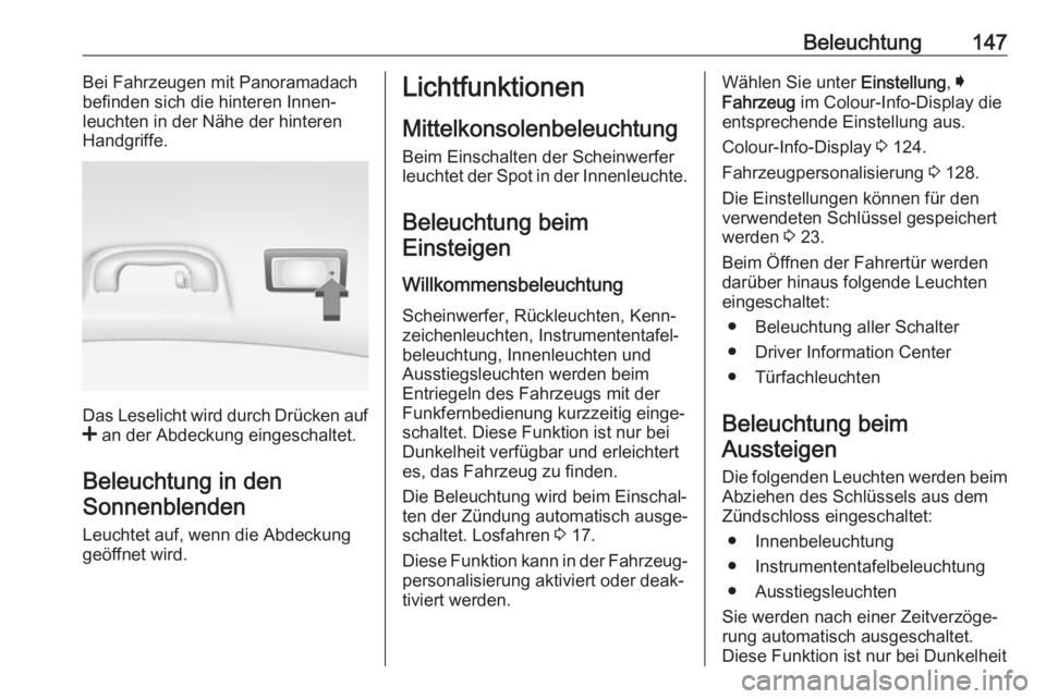 OPEL INSIGNIA 2017 Betriebsanleitung (in German) Beleuchtung147Bei Fahrzeugen mit Panoramadach
befinden sich die hinteren Innen‐ leuchten in der Nähe der hinteren
Handgriffe.
Das Leselicht wird durch Drücken auf
< an der Abdeckung eingeschaltet OPEL INSIGNIA 2017 Betriebsanleitung (in German) Beleuchtung147Bei Fahrzeugen mit Panoramadach
befinden sich die hinteren Innen‐ leuchten in der Nähe der hinteren
Handgriffe.
Das Leselicht wird durch Drücken auf
< an der Abdeckung eingeschaltet