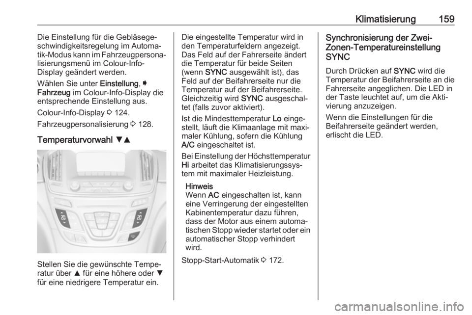 OPEL INSIGNIA 2017 Betriebsanleitung (in German) Klimatisierung159Die Einstellung für die Gebläsege‐
schwindigkeitsregelung im Automa‐
tik-Modus kann im Fahrzeugpersona‐
lisierungsmenü im Colour-Info-
Display geändert werden.
Wählen Sie u OPEL INSIGNIA 2017 Betriebsanleitung (in German) Klimatisierung159Die Einstellung für die Gebläsege‐
schwindigkeitsregelung im Automa‐
tik-Modus kann im Fahrzeugpersona‐
lisierungsmenü im Colour-Info-
Display geändert werden.
Wählen Sie u