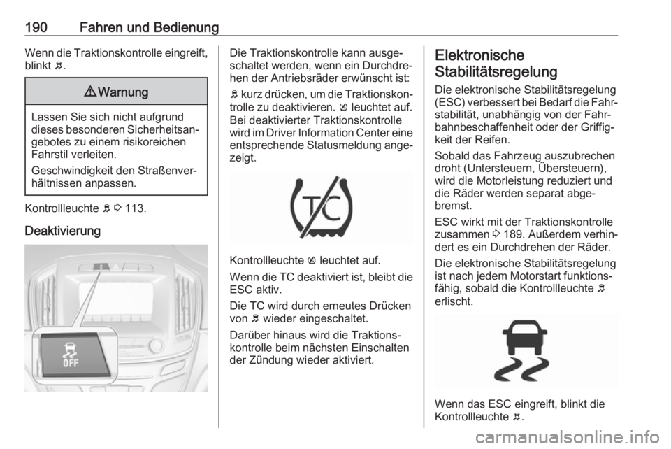OPEL INSIGNIA 2017  Betriebsanleitung (in German) 190Fahren und BedienungWenn die Traktionskontrolle eingreift,blinkt  b.9 Warnung
Lassen Sie sich nicht aufgrund
dieses besonderen Sicherheitsan‐ gebotes zu einem risikoreichen
Fahrstil verleiten.
Ge