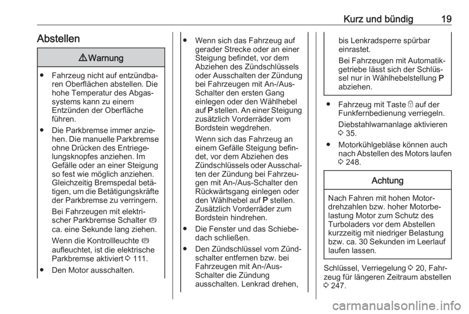 OPEL INSIGNIA 2017  Betriebsanleitung (in German) Kurz und bündig19Abstellen9Warnung
● Fahrzeug nicht auf entzündba‐
ren Oberflächen abstellen. Die
hohe Temperatur des Abgas‐
systems kann zu einem
Entzünden der Oberfläche
führen.
● Die 