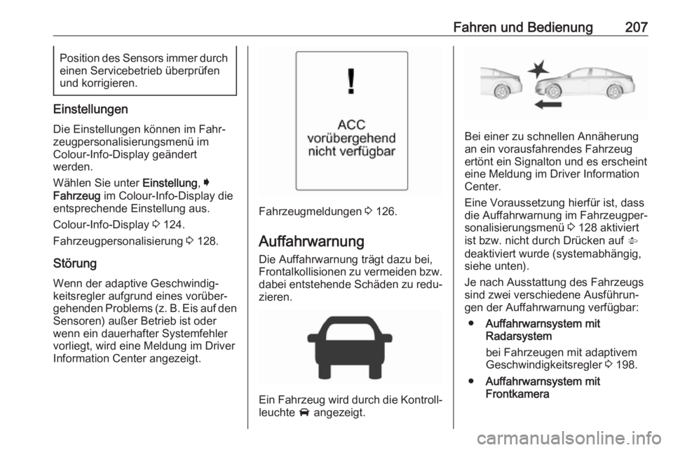 OPEL INSIGNIA 2017 Betriebsanleitung (in German) Fahren und Bedienung207Position des Sensors immer durch
einen Servicebetrieb überprüfen und korrigieren.
Einstellungen
Die Einstellungen können im Fahr‐
zeugpersonalisierungsmenü im
Colour-Info- OPEL INSIGNIA 2017 Betriebsanleitung (in German) Fahren und Bedienung207Position des Sensors immer durch
einen Servicebetrieb überprüfen und korrigieren.
Einstellungen
Die Einstellungen können im Fahr‐
zeugpersonalisierungsmenü im
Colour-Info-