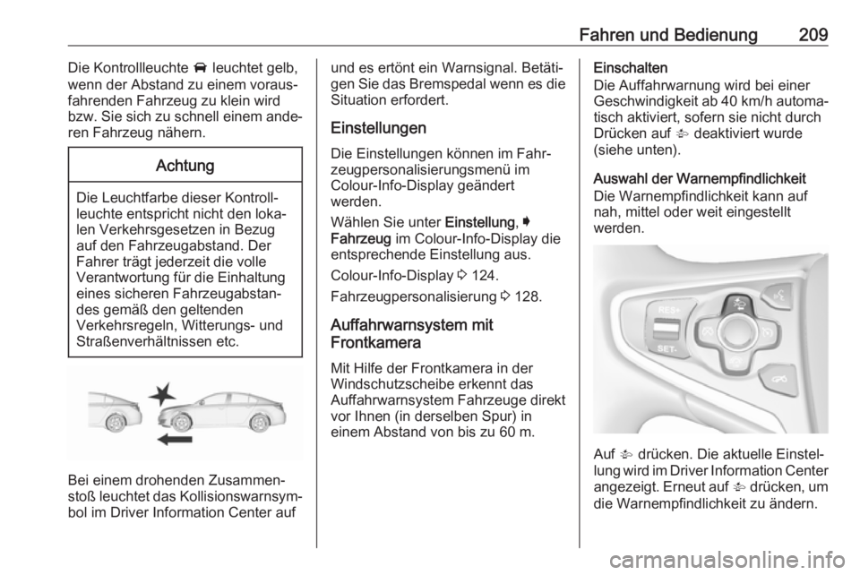 OPEL INSIGNIA 2017 Betriebsanleitung (in German) Fahren und Bedienung209Die Kontrollleuchte A leuchtet gelb,
wenn der Abstand zu einem voraus‐
fahrenden Fahrzeug zu klein wird
bzw. Sie sich zu schnell einem ande‐
ren Fahrzeug nähern.Achtung
Die OPEL INSIGNIA 2017 Betriebsanleitung (in German) Fahren und Bedienung209Die Kontrollleuchte A leuchtet gelb,
wenn der Abstand zu einem voraus‐
fahrenden Fahrzeug zu klein wird
bzw. Sie sich zu schnell einem ande‐
ren Fahrzeug nähern.Achtung
Die