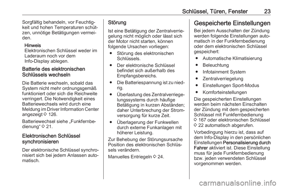 OPEL INSIGNIA 2017  Betriebsanleitung (in German) Schlüssel, Türen, Fenster23Sorgfältig behandeln, vor Feuchtig‐
keit und hohen Temperaturen schüt‐
zen, unnötige Betätigungen vermei‐
den.
Hinweis
Elektronischen Schlüssel weder im
Laderau