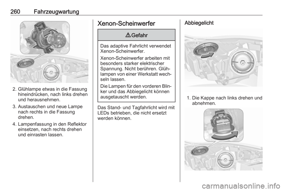 OPEL INSIGNIA 2017 Betriebsanleitung (in German) 260Fahrzeugwartung
2. Glühlampe etwas in die Fassunghineindrücken, nach links drehen
und herausnehmen.
3. Austauschen und neue Lampe nach rechts in die Fassung
drehen.
4. Lampenfassung in den Reflek OPEL INSIGNIA 2017 Betriebsanleitung (in German) 260Fahrzeugwartung
2. Glühlampe etwas in die Fassunghineindrücken, nach links drehen
und herausnehmen.
3. Austauschen und neue Lampe nach rechts in die Fassung
drehen.
4. Lampenfassung in den Reflek