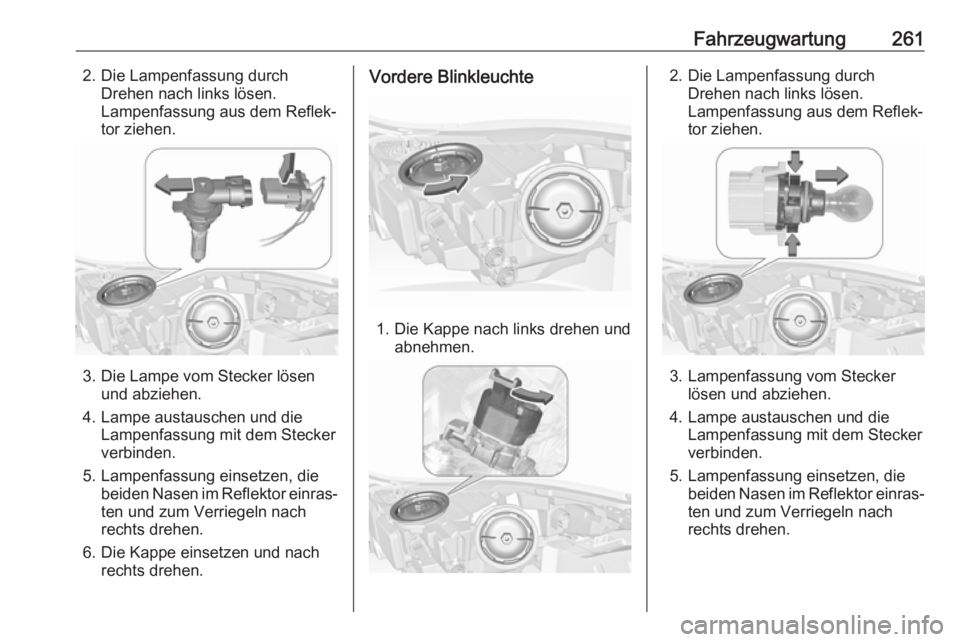 OPEL INSIGNIA 2017 Betriebsanleitung (in German) Fahrzeugwartung2612. Die Lampenfassung durchDrehen nach links lösen.
Lampenfassung aus dem Reflek‐
tor ziehen.
3. Die Lampe vom Stecker lösen und abziehen.
4. Lampe austauschen und die Lampenfassu OPEL INSIGNIA 2017 Betriebsanleitung (in German) Fahrzeugwartung2612. Die Lampenfassung durchDrehen nach links lösen.
Lampenfassung aus dem Reflek‐
tor ziehen.
3. Die Lampe vom Stecker lösen und abziehen.
4. Lampe austauschen und die Lampenfassu