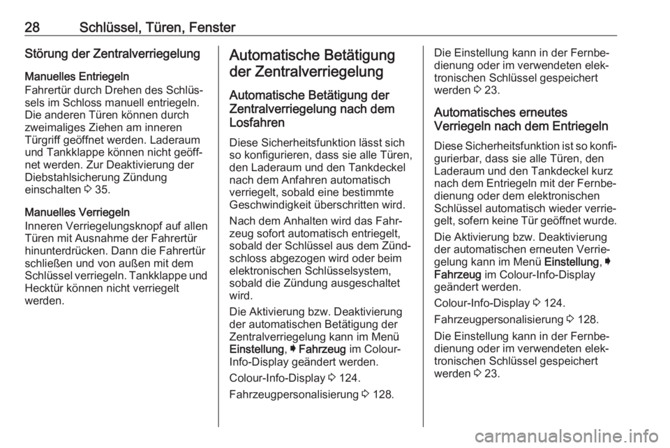 OPEL INSIGNIA 2017  Betriebsanleitung (in German) 28Schlüssel, Türen, FensterStörung der Zentralverriegelung
Manuelles Entriegeln
Fahrertür durch Drehen des Schlüs‐
sels im Schloss manuell entriegeln.
Die anderen Türen können durch
zweimalig