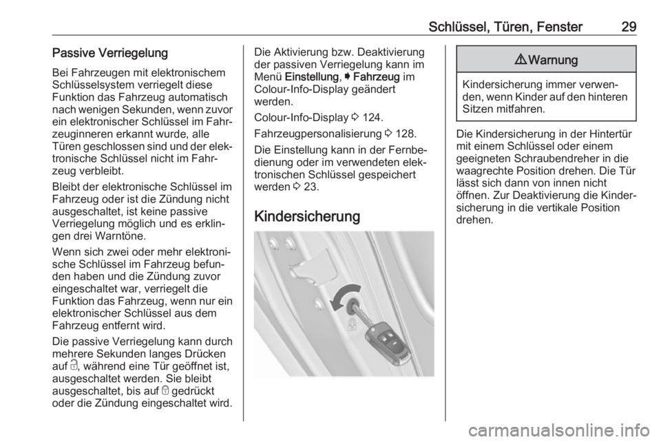 OPEL INSIGNIA 2017  Betriebsanleitung (in German) Schlüssel, Türen, Fenster29Passive VerriegelungBei Fahrzeugen mit elektronischem
Schlüsselsystem verriegelt diese
Funktion das Fahrzeug automatisch
nach wenigen Sekunden, wenn zuvor
ein elektronisc