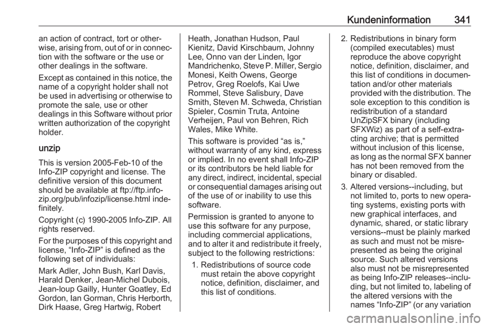 OPEL INSIGNIA 2017  Betriebsanleitung (in German) Kundeninformation341an action of contract, tort or other‐
wise, arising from, out of or in connec‐
tion with the software or the use or
other dealings in the software.
Except as contained in this 