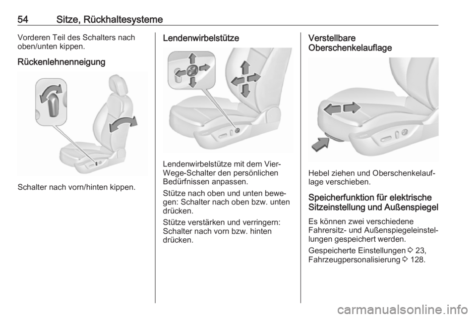 OPEL INSIGNIA 2017  Betriebsanleitung (in German) 54Sitze, RückhaltesystemeVorderen Teil des Schalters nach
oben/unten kippen.
Rückenlehnenneigung
Schalter nach vorn/hinten kippen.
Lendenwirbelstütze
Lendenwirbelstütze mit dem Vier-
Wege-Schalter