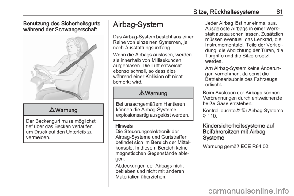 OPEL INSIGNIA 2017  Betriebsanleitung (in German) Sitze, Rückhaltesysteme61Benutzung des Sicherheitsgurts
während der Schwangerschaft9 Warnung
Der Beckengurt muss möglichst
tief über das Becken verlaufen,
um Druck auf den Unterleib zu
vermeiden.
