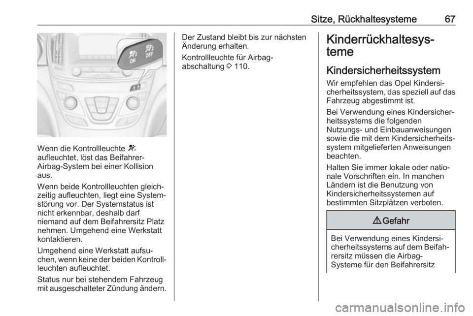 OPEL INSIGNIA 2017 Betriebsanleitung (in German) Sitze, Rückhaltesysteme67
Wenn die Kontrollleuchte V
aufleuchtet, löst das Beifahrer-
Airbag-System bei einer Kollision
aus.
Wenn beide Kontrollleuchten gleich‐ zeitig aufleuchten, liegt eine Syst OPEL INSIGNIA 2017 Betriebsanleitung (in German) Sitze, Rückhaltesysteme67
Wenn die Kontrollleuchte V
aufleuchtet, löst das Beifahrer-
Airbag-System bei einer Kollision
aus.
Wenn beide Kontrollleuchten gleich‐ zeitig aufleuchten, liegt eine Syst