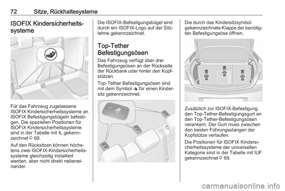 OPEL INSIGNIA 2017 Betriebsanleitung (in German) 72Sitze, RückhaltesystemeISOFIX Kindersicherheits‐systeme
Für das Fahrzeug zugelassene
ISOFIX Kindersicherheitssysteme an
ISOFIX Befestigungsbügeln befesti‐
gen. Die speziellen Positionen für
OPEL INSIGNIA 2017 Betriebsanleitung (in German) 72Sitze, RückhaltesystemeISOFIX Kindersicherheits‐systeme
Für das Fahrzeug zugelassene
ISOFIX Kindersicherheitssysteme an
ISOFIX Befestigungsbügeln befesti‐
gen. Die speziellen Positionen für