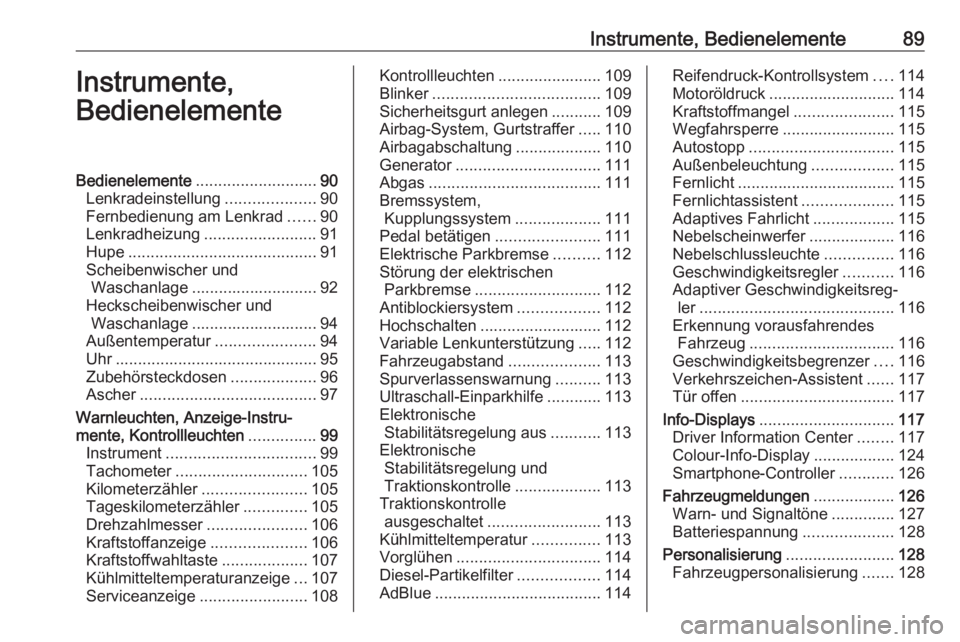 OPEL INSIGNIA 2017 Betriebsanleitung (in German) Instrumente, Bedienelemente89Instrumente,
BedienelementeBedienelemente ........................... 90
Lenkradeinstellung ....................90
Fernbedienung am Lenkrad ......90
Lenkradheizung ....... OPEL INSIGNIA 2017 Betriebsanleitung (in German) Instrumente, Bedienelemente89Instrumente,
BedienelementeBedienelemente ........................... 90
Lenkradeinstellung ....................90
Fernbedienung am Lenkrad ......90
Lenkradheizung .......