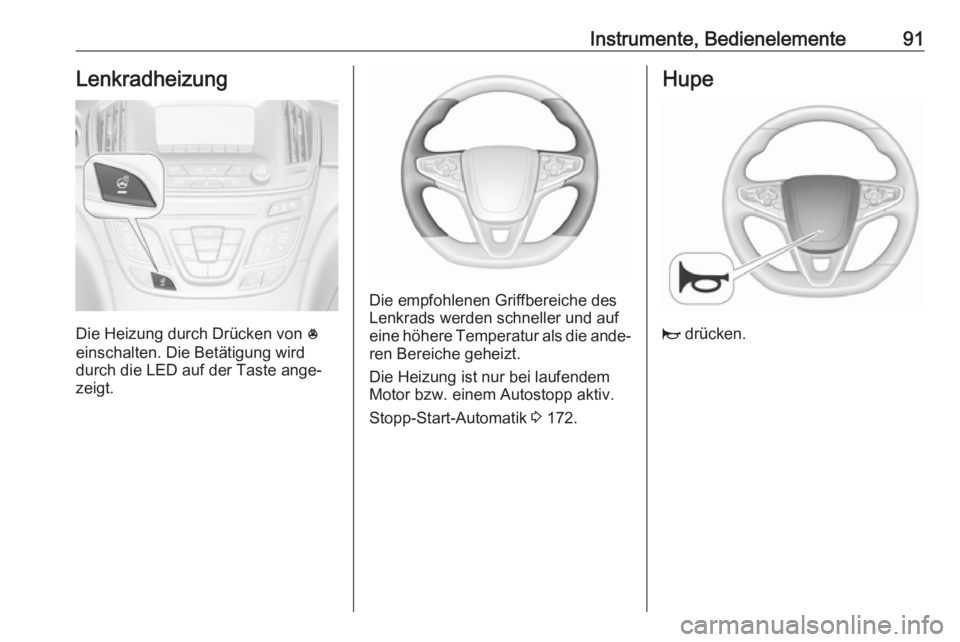 OPEL INSIGNIA 2017 Betriebsanleitung (in German) Instrumente, Bedienelemente91Lenkradheizung
Die Heizung durch Drücken von *
einschalten. Die Betätigung wird
durch die LED auf der Taste ange‐
zeigt.
Die empfohlenen Griffbereiche des
Lenkrads wer OPEL INSIGNIA 2017 Betriebsanleitung (in German) Instrumente, Bedienelemente91Lenkradheizung
Die Heizung durch Drücken von *
einschalten. Die Betätigung wird
durch die LED auf der Taste ange‐
zeigt.
Die empfohlenen Griffbereiche des
Lenkrads wer