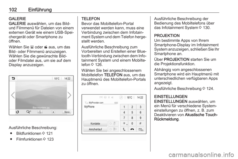 OPEL INSIGNIA BREAK 2017.5  Infotainment-Handbuch (in German) 102EinführungGALERIE
GALERIE  auswählen, um das Bild-
und Filmmenü für Dateien von einem
externen Gerät wie einem USB-Spei‐ chergerät oder Smartphone zu
öffnen.
Wählen Sie  l oder  m aus, um