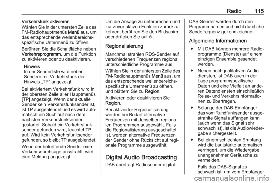 OPEL INSIGNIA BREAK 2017.5  Infotainment-Handbuch (in German) Radio115Verkehrsfunk aktivieren
Wählen Sie in der untersten Zeile des
FM-Radiohauptmenüs  Menü aus, um
das entsprechende wellenbereichs‐ spezifische Untermenü zu öffnen.
Berühren Sie die Schal