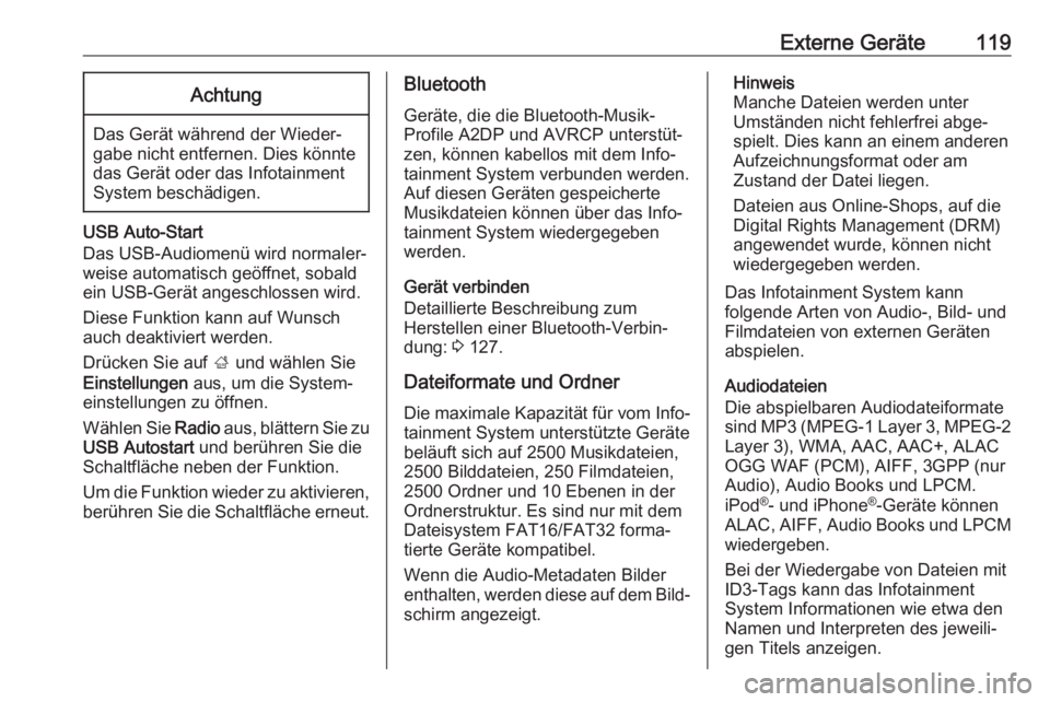 OPEL INSIGNIA BREAK 2017.5  Infotainment-Handbuch (in German) Externe Geräte119Achtung
Das Gerät während der Wieder‐
gabe nicht entfernen. Dies könnte
das Gerät oder das Infotainment
System beschädigen.
USB Auto-Start
Das USB-Audiomenü wird normaler‐
