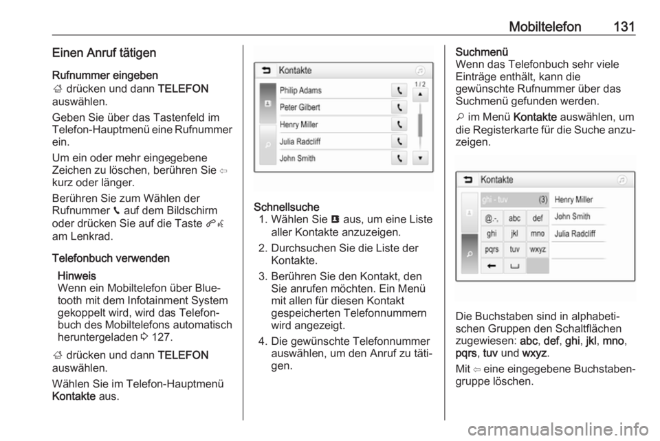 OPEL INSIGNIA BREAK 2017.5  Infotainment-Handbuch (in German) Mobiltelefon131Einen Anruf tätigen
Rufnummer eingeben
;  drücken und dann  TELEFON
auswählen.
Geben Sie über das Tastenfeld im
Telefon-Hauptmenü eine Rufnummer ein.
Um ein oder mehr eingegebene
Z