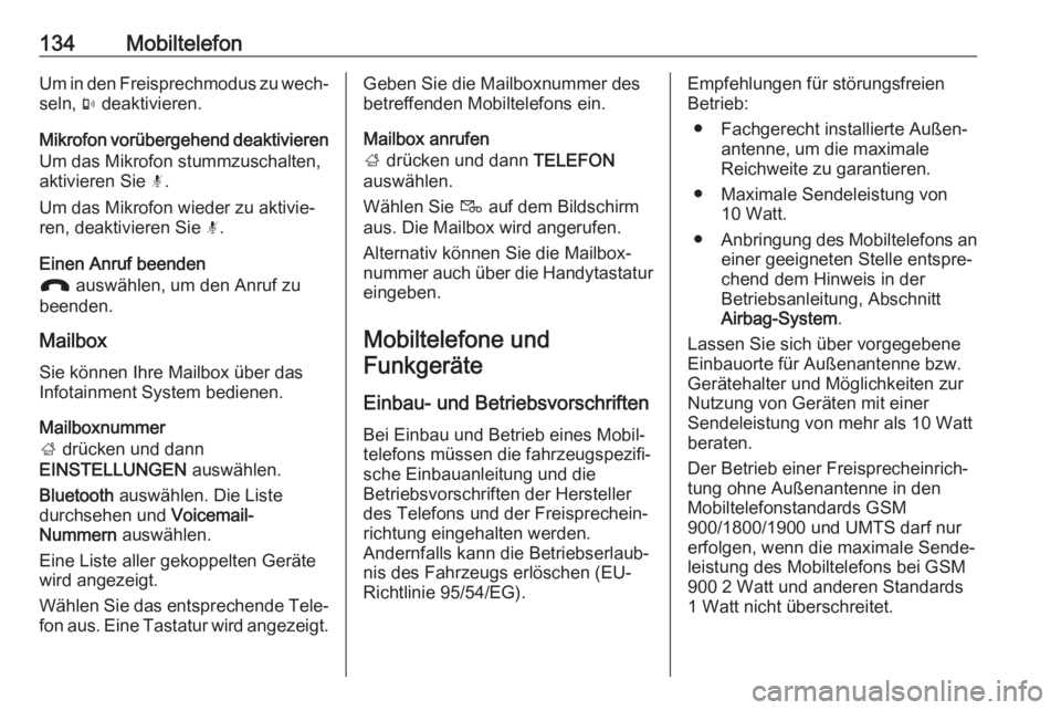 OPEL INSIGNIA BREAK 2017.5  Infotainment-Handbuch (in German) 134MobiltelefonUm in den Freisprechmodus zu wech‐seln,  m deaktivieren.
Mikrofon vorübergehend deaktivieren Um das Mikrofon stummzuschalten,
aktivieren Sie  n.
Um das Mikrofon wieder zu aktivie‐
