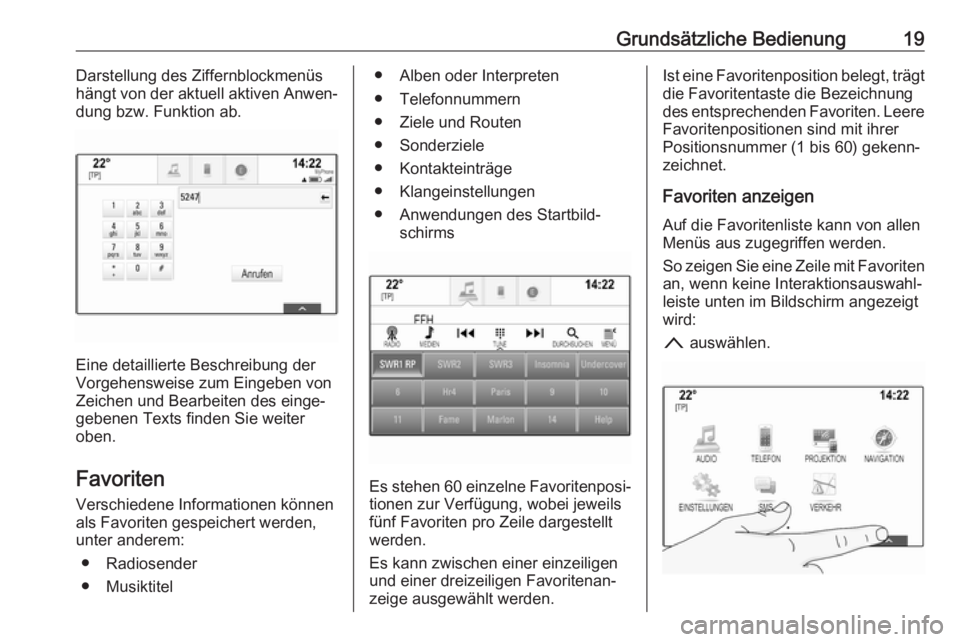 OPEL INSIGNIA BREAK 2017.5  Infotainment-Handbuch (in German) Grundsätzliche Bedienung19Darstellung des Ziffernblockmenüs
hängt von der aktuell aktiven Anwen‐
dung bzw. Funktion ab.
Eine detaillierte Beschreibung der
Vorgehensweise zum Eingeben von
Zeichen 