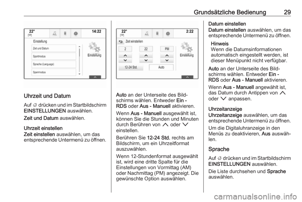 OPEL INSIGNIA BREAK 2017.5  Infotainment-Handbuch (in German) Grundsätzliche Bedienung29
Uhrzeit und DatumAuf  ; drücken und im Startbildschirm
EINSTELLUNGEN  auswählen.
Zeit und Datum  auswählen.
Uhrzeit einstellen
Zeit einstellen  auswählen, um das
entspr