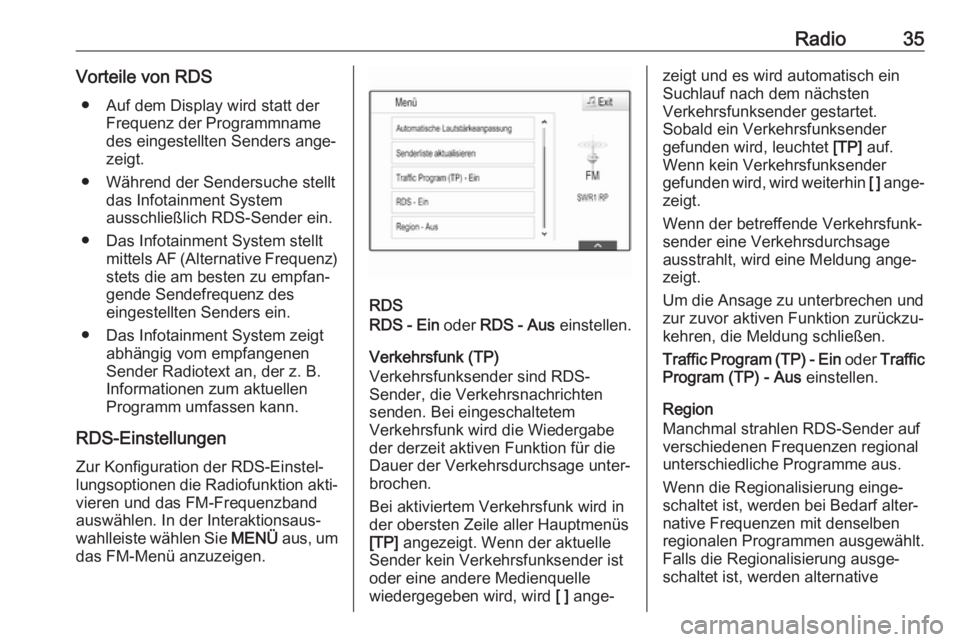 OPEL INSIGNIA BREAK 2017.5  Infotainment-Handbuch (in German) Radio35Vorteile von RDS● Auf dem Display wird statt der Frequenz der Programmname
des eingestellten Senders ange‐
zeigt.
● Während der Sendersuche stellt das Infotainment System
ausschließlich