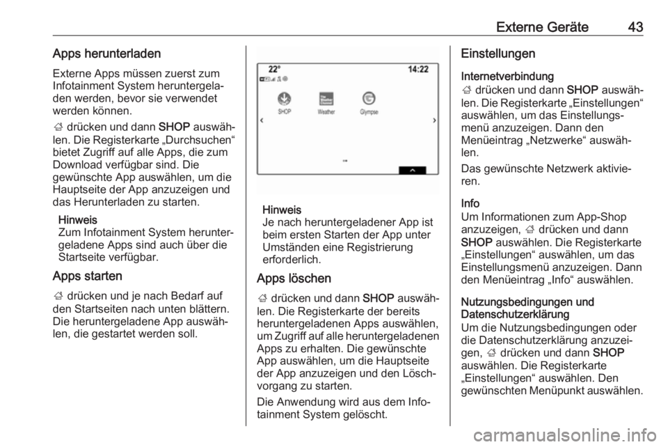 OPEL INSIGNIA BREAK 2017.5  Infotainment-Handbuch (in German) Externe Geräte43Apps herunterladenExterne Apps müssen zuerst zum
Infotainment System heruntergela‐
den werden, bevor sie verwendet
werden können.
;  drücken und dann  SHOP auswäh‐
len. Die Re