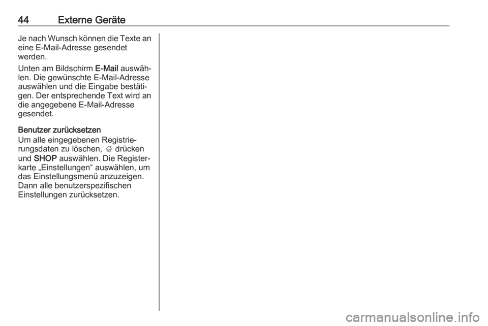 OPEL INSIGNIA BREAK 2017.5  Infotainment-Handbuch (in German) 44Externe GeräteJe nach Wunsch können die Texte aneine E-Mail-Adresse gesendet
werden.
Unten am Bildschirm  E-Mail auswäh‐
len. Die gewünschte E-Mail-Adresse
auswählen und die Eingabe bestäti�
