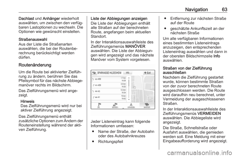 OPEL INSIGNIA BREAK 2017.5  Infotainment-Handbuch (in German) Navigation63Dachlast und Anhänger  wiederholt
auswählen, um zwischen den verfüg‐
baren Lastoptionen zu wechseln. Die
Optionen wie gewünscht einstellen.
Straßenauswahl
Aus der Liste die Straßen