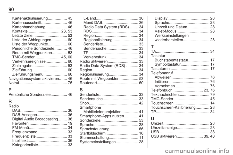 OPEL INSIGNIA BREAK 2017.5  Infotainment-Handbuch (in German) 90Kartenaktualisierung.................45
Kartenausschnitt .......................46
Kartenhandhabung ...................46
Kontakte .............................. 23, 53
Letzte Ziele.................