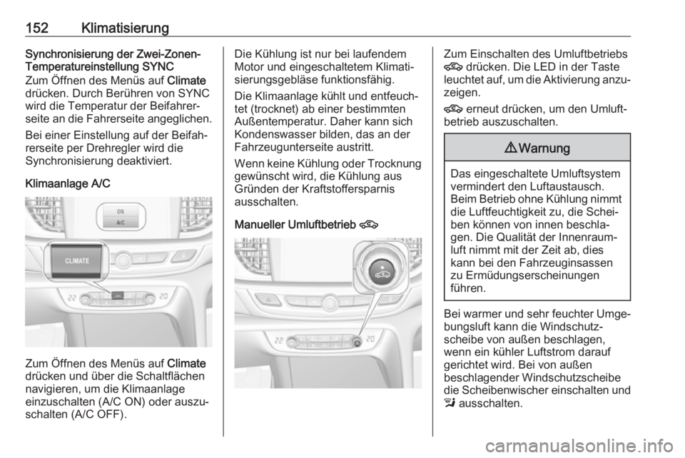 OPEL INSIGNIA BREAK 2017.5 Betriebsanleitung (in German) 152KlimatisierungSynchronisierung der Zwei-Zonen-Temperatureinstellung SYNC
Zum Öffnen des Menüs auf Climate
drücken. Durch Berühren von SYNC
wird die Temperatur der Beifahrer‐
seite an die Fah OPEL INSIGNIA BREAK 2017.5 Betriebsanleitung (in German) 152KlimatisierungSynchronisierung der Zwei-Zonen-Temperatureinstellung SYNC
Zum Öffnen des Menüs auf Climate
drücken. Durch Berühren von SYNC
wird die Temperatur der Beifahrer‐
seite an die Fah