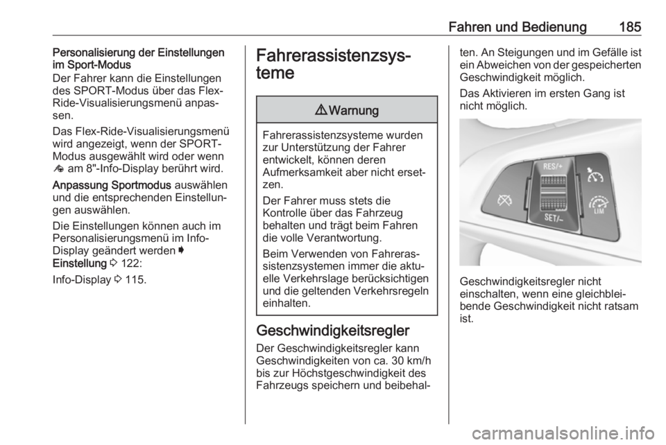 OPEL INSIGNIA BREAK 2017.5  Betriebsanleitung (in German) Fahren und Bedienung185Personalisierung der Einstellungen
im Sport-Modus
Der Fahrer kann die Einstellungen des SPORT-Modus über das Flex- Ride-Visualisierungsmenü anpas‐
sen.
Das Flex-Ride-Visuali