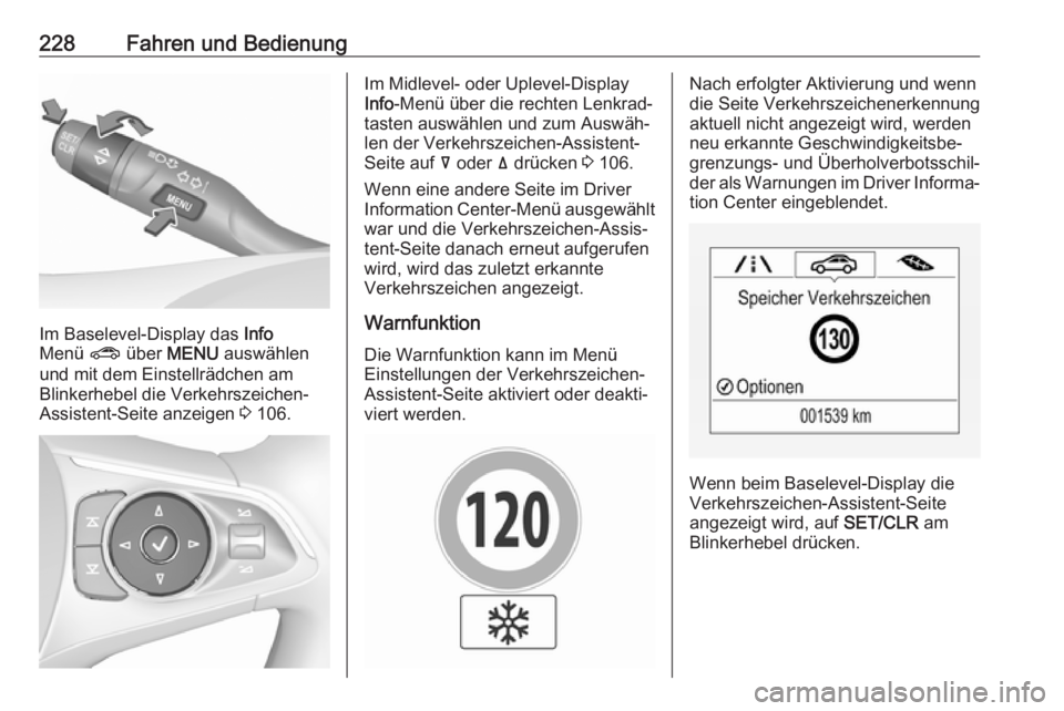 OPEL INSIGNIA BREAK 2017.5 Betriebsanleitung (in German) 228Fahren und Bedienung
Im Baselevel-Display das Info
Menü ? über MENU auswählen
und mit dem Einstellrädchen am Blinkerhebel die Verkehrszeichen-
Assistent-Seite anzeigen 3 106.
Im Midlevel- o OPEL INSIGNIA BREAK 2017.5 Betriebsanleitung (in German) 228Fahren und Bedienung
Im Baselevel-Display das Info
Menü ? über MENU auswählen
und mit dem Einstellrädchen am Blinkerhebel die Verkehrszeichen-
Assistent-Seite anzeigen 3 106.
Im Midlevel- o