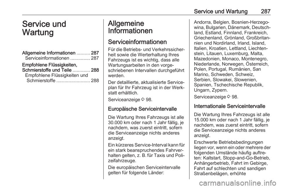 OPEL INSIGNIA BREAK 2017.5  Betriebsanleitung (in German) Service und Wartung287Service und
WartungAllgemeine Informationen ..........287
Serviceinformationen ...............287
Empfohlene Flüssigkeiten,
Schmierstoffe und Teile .............288
Empfohlene F